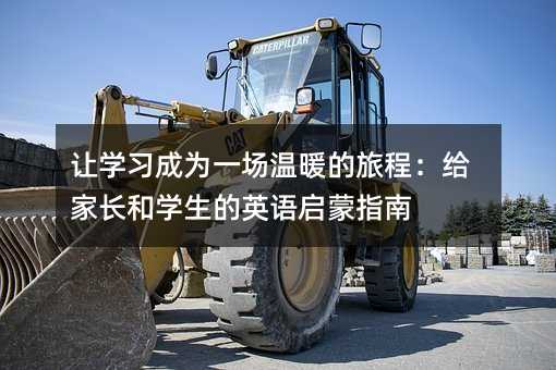 让学习成为一场温暖的旅程:给家长和学生的英语启蒙指南