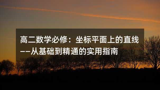 �߶���ѧ���ޣ�����ƽ���ϵ�ֱ�ߡ����ӻ�������ͨ��ʵ��ָ��